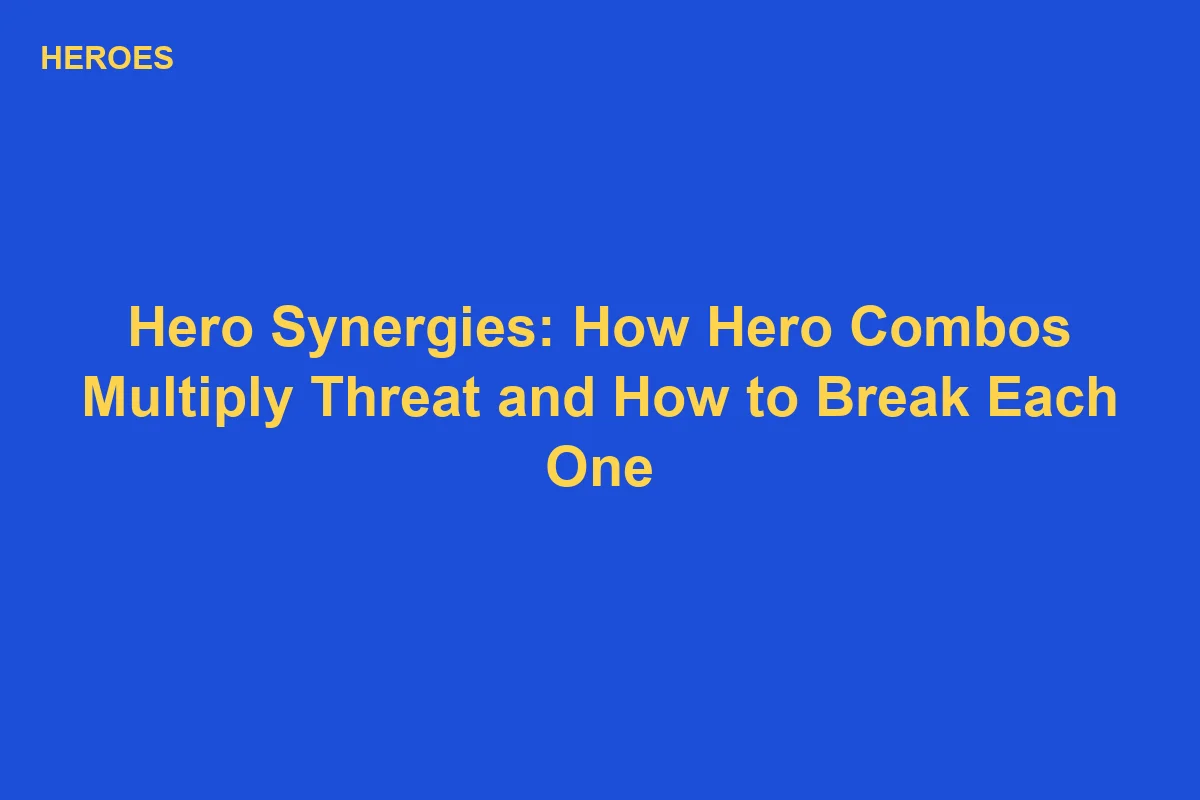 Be The Final Boss Hero Synergies: How Hero Combos Multiply Threat and How to Break Each One